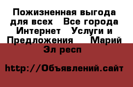 Пожизненная выгода для всех - Все города Интернет » Услуги и Предложения   . Марий Эл респ.